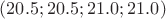 $(20.5; 20.5; 21.0; 21.0)$