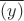 $\overline{(y)}$ $\overline{(y)}$