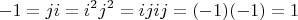 $$-1=ji=i^2j^2=ijij=(-1)(-1)=1$$