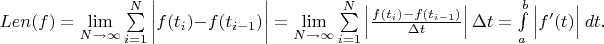 $ Len(f) = \lim\limits_{N\to\infty}\sum\limits_{i=1}^N \bigg|f(t_i)-f(t_{i-1})\bigg|=\lim\limits_{N\to\infty}\sum\limits_{i=1}^N \left|\frac{f(t_i)-f(t_{i-1})}{\Delta t}\right|\Delta t=\int\limits_a^b \Big|f'(t)\Big|\ dt.$