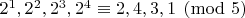 $2^1,2^2,2^3,2^4\equiv 2,4,3,1 \pmod 5$