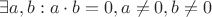 $$ \exists a,b : a \cdot b = 0 ,a \not =  0, b  \not = 0 $$