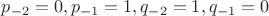 $p_{-2}=0, p_{-1}=1,q_{-2}=1,q_{-1}=0$