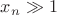 $x_n\gg 1$