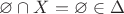 $\varnothing\cap X=\varnothing\in\Delta$