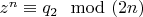 $z^n \equiv q_2 \mod (2n)$