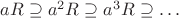 $aR \supseteq a^2R \supseteq a^3R \supseteq \ldots$