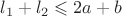 $l_1 + l_2 \leqslant 2a+b$ $l_1 + l_2 \leqslant 2a+b$
