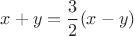$$ x + y = \frac{3}{2} (x - y) $$
