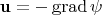 $\mathbf u=-\operatorname{grad}\psi$