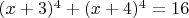 $(x+3)^4+(x+4)^4=16$