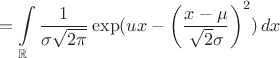 $$=\int\limits_{\mathbb R} {\frac {1} {\sigma\sqrt{2\pi}} \exp(ux - \left(\frac {x-\mu} {\sqrt{2}\sigma}}\right)^2)\,dx$$