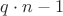 $q \cdot n -1$