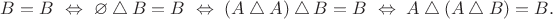 $B=B\ \Leftrightarrow\ \varnothing\bigtriangleup B=B\ \Leftrightarrow\ (A\bigtriangleup A)\bigtriangleup B=B\ \Leftrightarrow\ A\bigtriangleup(A\bigtriangleup B)=B.$