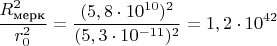 $$\frac{R^2_\text{мерк}}{r_0^2}=\frac{(5,8\cdot 10^{10})^2}{(5,3\cdot 10^{-11})^2}=1,2\cdot 10^{42} $$