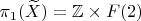 $\pi_1(\widetilde X) = \mathbb Z \times F(2)$