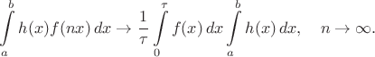 $$\int\limits_{a}^{b} h(x)f(nx)\, dx \to \frac{1}{\tau}\int\limits_{0}^{\tau} f(x)\, dx \int\limits_{a}^{b} h(x)\, dx, \quad n\to \infty.$$