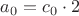 $a_0=c_0\cdot2$