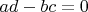 $ ad-bc = 0 $