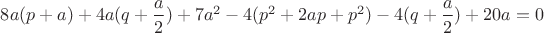 $8a(p+a)+4a(q+\dfrac{a}{2})+7a^2-4(p^2+2ap+p^2)-4(q+\dfrac{a}{2})+20a=0$