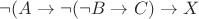 $ \neg ( A \rightarrow \neg (\neg B \rightarrow C) \rightarrow X $