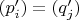 $(p'_i) = (q'_j)$