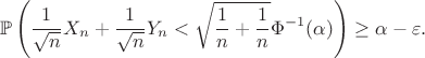 $$ \mathbb{P}\left(\frac{1}{\sqrt{n}} X_n + \frac{1}{\sqrt{n}} Y_n < \sqrt{\frac{1}{{n}} + \frac{1}{{n}}} \Phi^{-1}(\alpha)\right) \ge \alpha - \varepsilon. $$