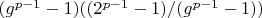 $(g^{p-1}-1) ((2^{p-1}-1)/(g^{p-1}-1))$