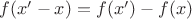 $f(x'-x) = f(x') - f(x)$