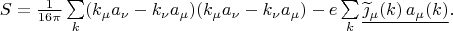 $$\textstyle S=\tfrac{1}{16\pi}\sum\limits_k(k_\mu a_\nu-k_\nu a_\mu)(k_\mu a_\nu-k_\nu a_\mu)-e\sum\limits_k\underline{\widetilde{\jmath}_\mu(k)\,a_\mu(k)}.$$