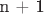 n + 1