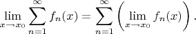 $$\lim_{x\to x_0}\sum\limits_{n=1}^\infty f_n(x)=\sum\limits_{n=1}^\infty \left(\lim_{x\to x_0}f_n(x)\right).$$