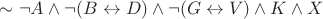$\sim \neg A \wedge \neg (B \leftrightarrow D) \wedge \neg (G \leftrightarrow V) \wedge K \wedge X$