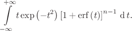 \begin{equation*}
\int\limits_{-\infty}^{+\infty} 
 t\exp\left(-t^2\right)
 \left[1 + \mathop\mathrm{erf}\left(t\right)\right]^{n-1}
\,\mathop{\mathrm{d{}}} t
.
\end{equation*}