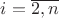 $i=\overline{2,n}$ $i=\overline{2,n}$