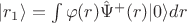$|r_1\rangle=\int \varphi(r)\hat{\Psi}^+(r)|0\rangle dr$