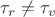 $\tau_{r} \neq \tau_{v}$
