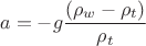 $$a=-g\frac{(\rho_w-\rho_t)}{\rho_t}$$