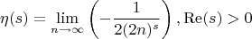 $$
\eta (s)=\lim_{n\to \infty }\left(-\frac{1}{2 (2 n)^s}\right),\operatorname{Re}(s)>0
$$