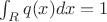 $\int_R{q(x)dx} = 1$ $\int_R{q(x)dx} = 1$