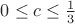 $0\le c\le\frac1 3$