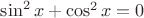 $\sin^2x+\cos^2x=0$