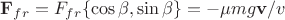 ${\bf F}_{fr} = F_{fr}\{\cos\beta,\sin\beta\} = -\mu mg{\bf v}/v$