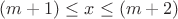 $(m+1)\le x\le (m+2)$