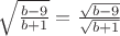 $\sqrt{\frac{b-9}{b+1}}=\frac{\sqrt{b-9}}{\sqrt{b+1}}$
