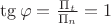 $\tg \varphi=\frac{\Pi_{t}}{\Pi_{n}}=1$