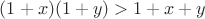 $(1+x)(1+y)>1+x+y$ $(1+x)(1+y)>1+x+y$