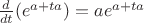 $\frac{d}{dt}(e^{a+ta})=ae^{a+ta}$