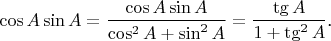 $$\cos A\sin A=\frac{\cos A\sin A}{\cos^2A+\sin^2A}=\frac{\tg A}{1+\tg^2A}\text{.}$$