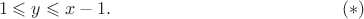 $$
 1 \leqslant y \leqslant x-1.
 \eqno(*)
$$